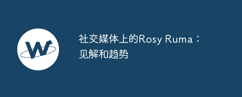 社交媒体上的rosy ruma:见解和趋势